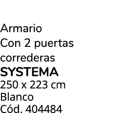 Armario Con 2 puertas correderas SYSTEMA 250 x 223 cm Blanco C d. 404484