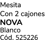Mesita Con 2 cajones NOVA Blanco C d. 525226 