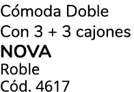 C moda Doble Con 3 + 3 cajones NOVA Roble C d. 4617