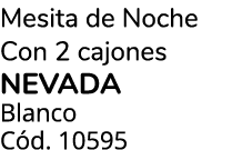 Mesita de Noche Con 2 cajones NEVADA Blanco C d. 10595