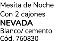 Mesita de Noche Con 2 cajones NEVADA Blanco/ cemento C d. 760830