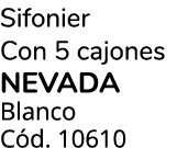 Sifonier Con 5 cajones NEVADA Blanco C d. 10610 