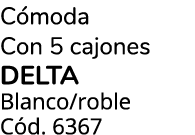 C moda Con 5 cajones delta Blanco/roble C d. 6367