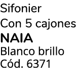 Sifonier Con 5 cajones Naia Blanco brillo C d. 6371