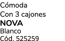 C moda Con 3 cajones NOVA Blanco C d. 525259 