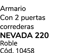 Armario Con 2 puertas correderas NEVADA 220 Roble C d. 10458