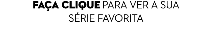 fa a clique PARA VER a sUa S rie FAVORITA