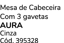 Mesa de Cabeceira Com 3 gavetas AURA Cinza C d. 395328