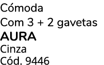 C moda Com 3 + 2 gavetas AURA Cinza C d. 9446 