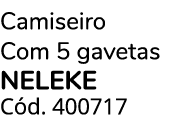 Camiseiro Com 5 gavetas NELEKE C d. 400717