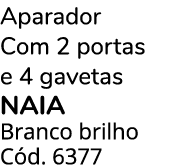 Aparador Com 2 portas e 4 gavetas Naia Branco brilho C d. 6377