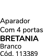 Aparador Com 4 portas bretania Branco C d. 113389