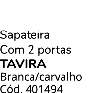 Sapateira Com 2 portas TAVIRA Branca/carvalho C d. 401494