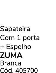 Sapateira Com 1 porta + Espelho ZUMA Branca C d. 405700