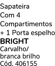 Sapateira Com 4 Compartimentos + 1 Porta espelho bright Carvalho/ branca brilho C d. 406155