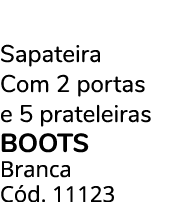 Sapateira Com 2 portas e 5 prateleiras BOOTS Branca C d. 11123