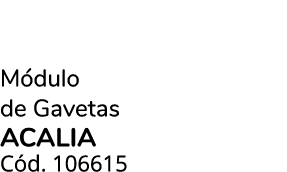 M dulo de Gavetas acalia C d. 106615