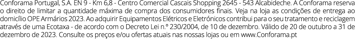 Conforama Portugal, S.A. EN 9 Km 6,8 Centro Comercial Cascais Shopping 2645 543 Alcabideche. A Conforama reserva o di...