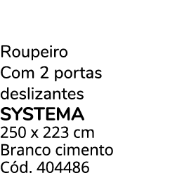 Roupeiro Com 2 portas deslizantes SYSTEMA 250 x 223 cm Branco cimento C d. 404486