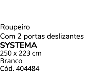 Roupeiro Com 2 portas deslizantes SYSTEMA 250 x 223 cm Branco C d. 404484