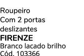 Roupeiro Com 2 portas deslizantes FIRENZE Branco lacado brilho C d. 103366