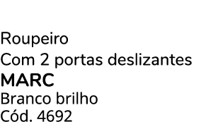 Roupeiro Com 2 portas deslizantes MARC Branco brilho C d. 4692