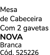 Mesa de Cabeceira Com 2 gavetas NOVA Branca C d. 525226 