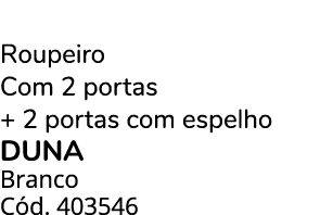 Roupeiro Com 2 portas + 2 portas com espelho duna Branco C d. 403546