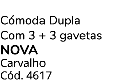 C moda Dupla Com 3 + 3 gavetas NOVA Carvalho C d. 4617