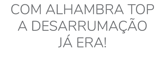 Com Alhambra Top a desarruma o j  era! 