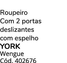 Roupeiro Com 2 portas deslizantes com espelho YORK Wengue C d. 402676