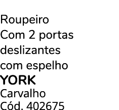 Roupeiro Com 2 portas deslizantes com espelho YORK Carvalho C d. 402675