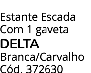 Estante Escada Com 1 gaveta delta Branca/Carvalho C d. 372630