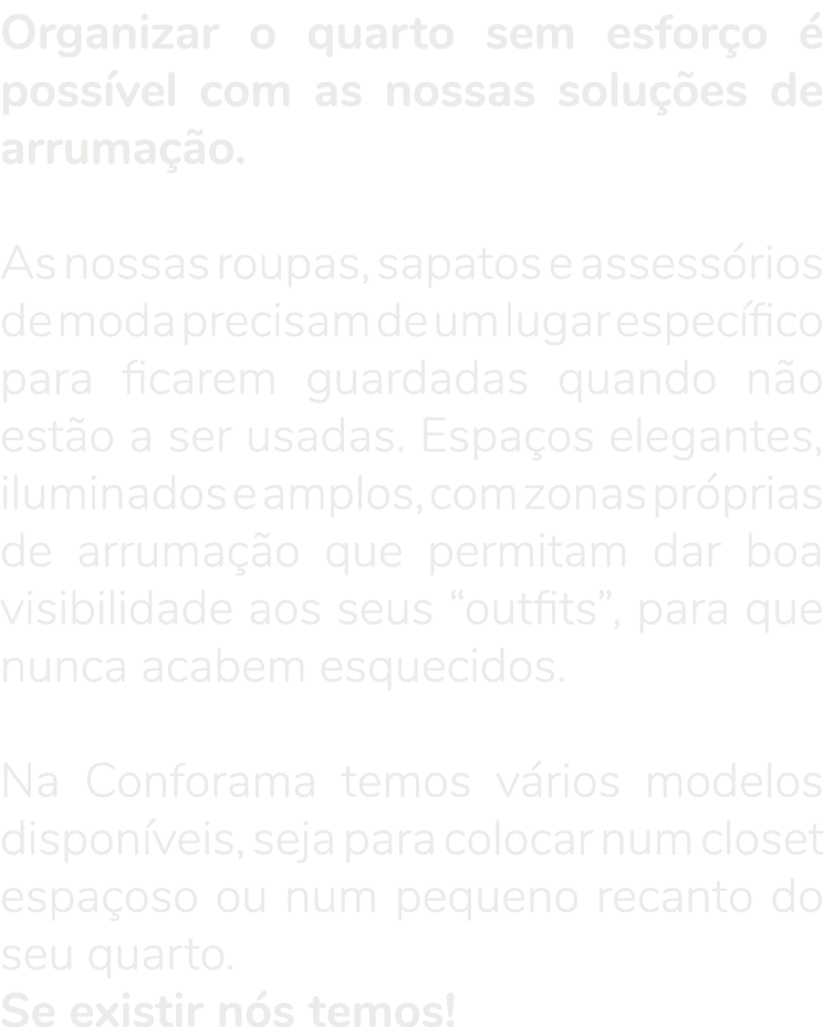 Organizar o quarto sem esfor o  poss vel com as nossas solu  es de arruma  o. As nossas roupas, sapatos e assess rio...