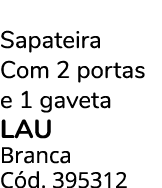 Sapateira Com 2 portas e 1 gaveta LAU Branca C d. 395312
