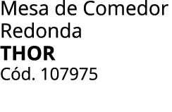 Mesa de Comedor Redonda Thor C d. 107975