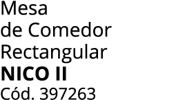 Mesa de Comedor Rectangular nico II C d. 397263