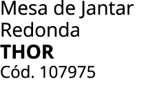 Mesa de Jantar Redonda Thor C d. 107975