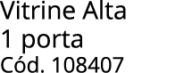 Vitrine Alta 1 porta C d. 108407