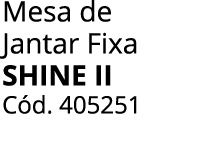 Mesa de Jantar Fixa shine II C d. 405251