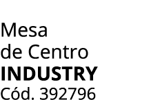 Mesa de Centro industry C d. 392796