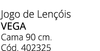 Jogo de Len is vega Cama 90 cm. C d. 402325