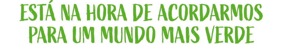 EST NA HORA DE ACORDARMOS PARA UM MUNDO MAIS VERDE