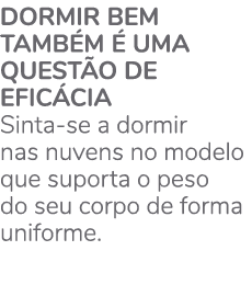 Dormir bem tamb m  uma quest o de efic cia Sinta-se a dormir nas nuvens no modelo que suporta o peso do seu corpo de...