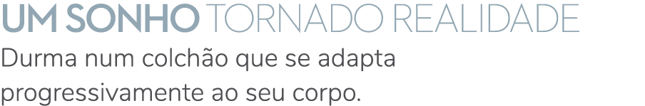 Um sonho tornado realidade Durma num colch o que se adapta progressivamente ao seu corpo.