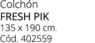 Colch n fresh pik 135 x 190 cm. C d. 402559