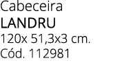 Cabeceira LANDRU 120x 51,3x3 cm. C d. 112981
