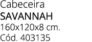 Cabeceira SAVANNAH 160x120x8 cm. C d. 403135