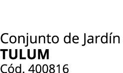 Conjunto de Jard n TULUM C d. 400816