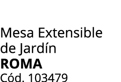 Mesa Extensible de Jard n ROMA C d. 103479